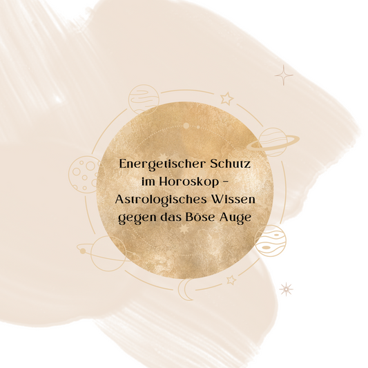 Energetischer Schutz im Horoskop – Astrologisches Wissen gegen das Böse Auge
